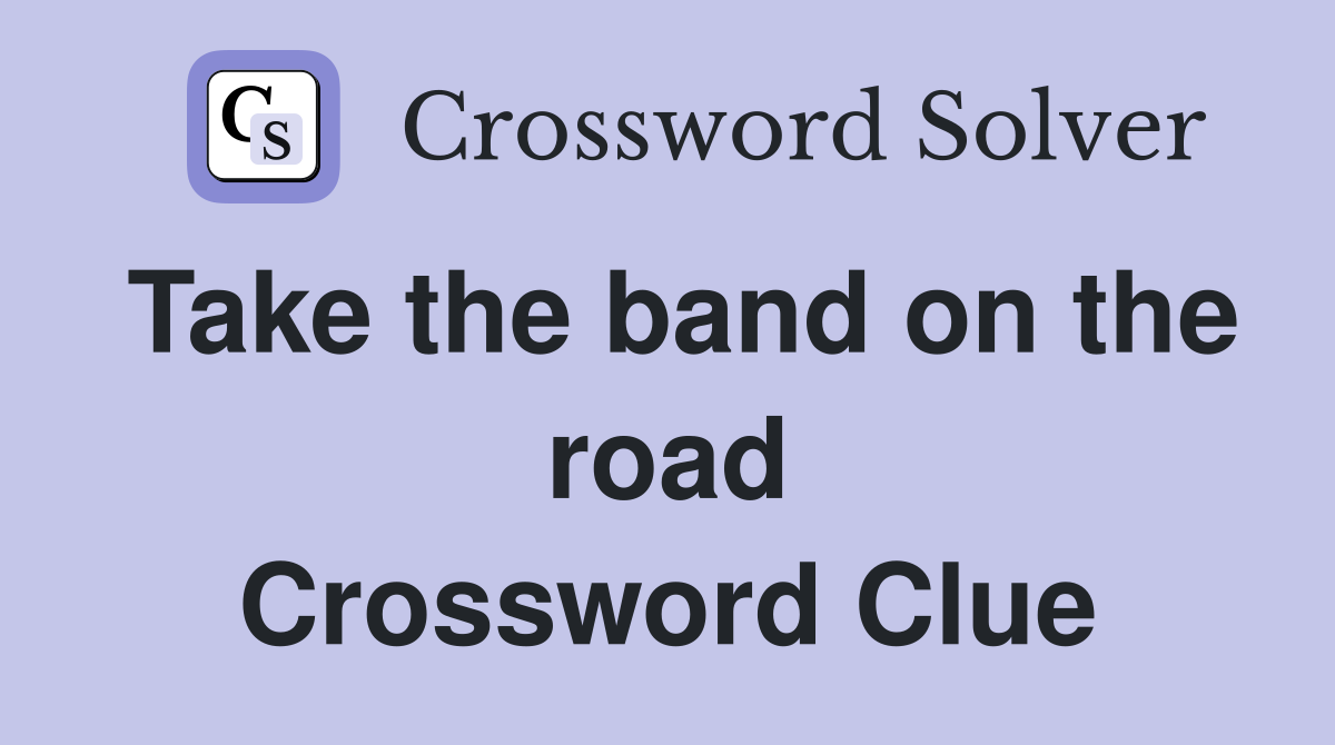 Take the band on the road Crossword Clue