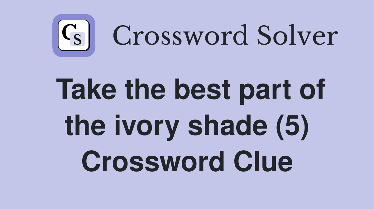 Take the best part of the ivory shade (5) Crossword Clue