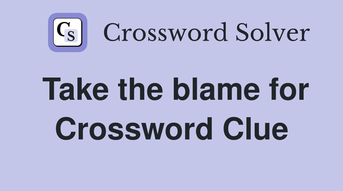 Take the blame for Crossword Clue