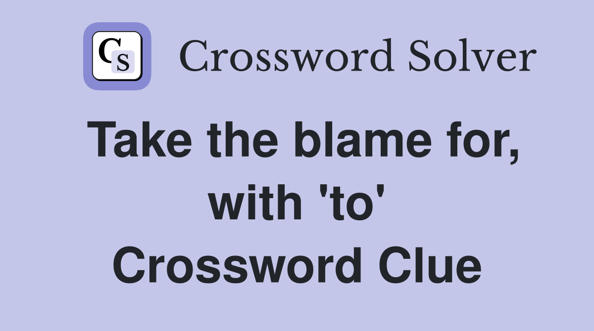 Take the blame for, with 'to' Crossword Clue