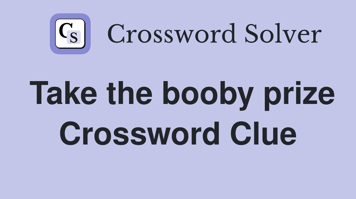 Take the booby prize Crossword Clue