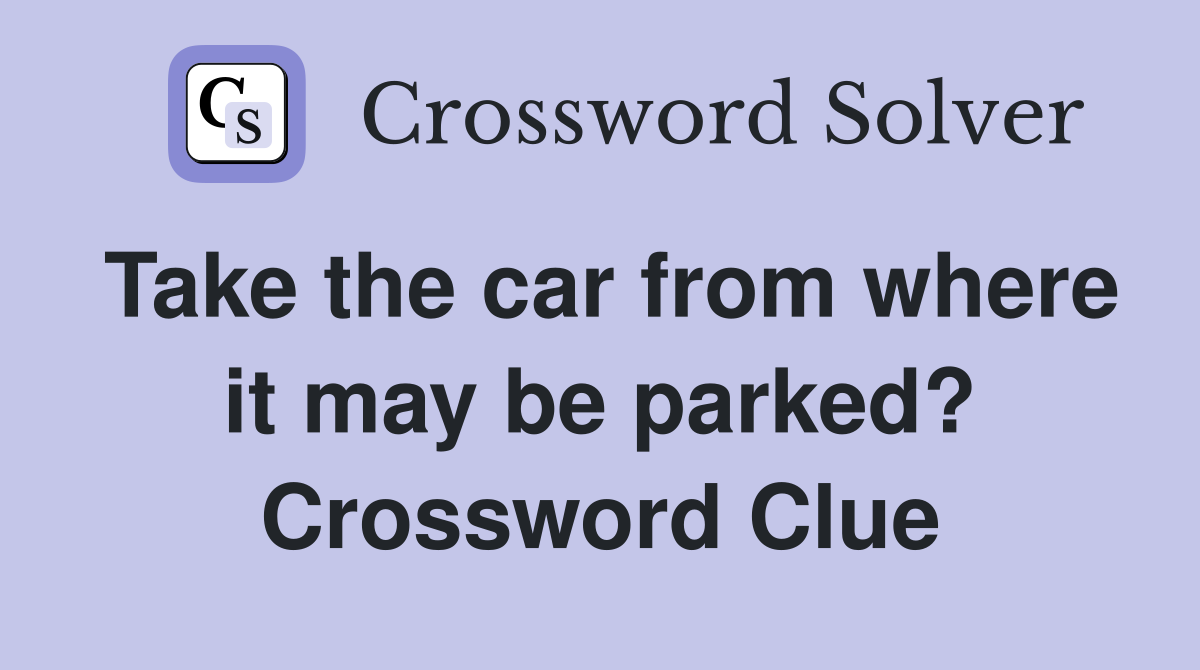 Take the car from where it may be parked? Crossword Clue