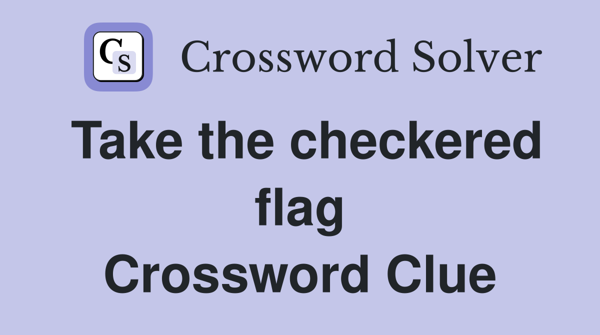 Take the checkered flag Crossword Clue