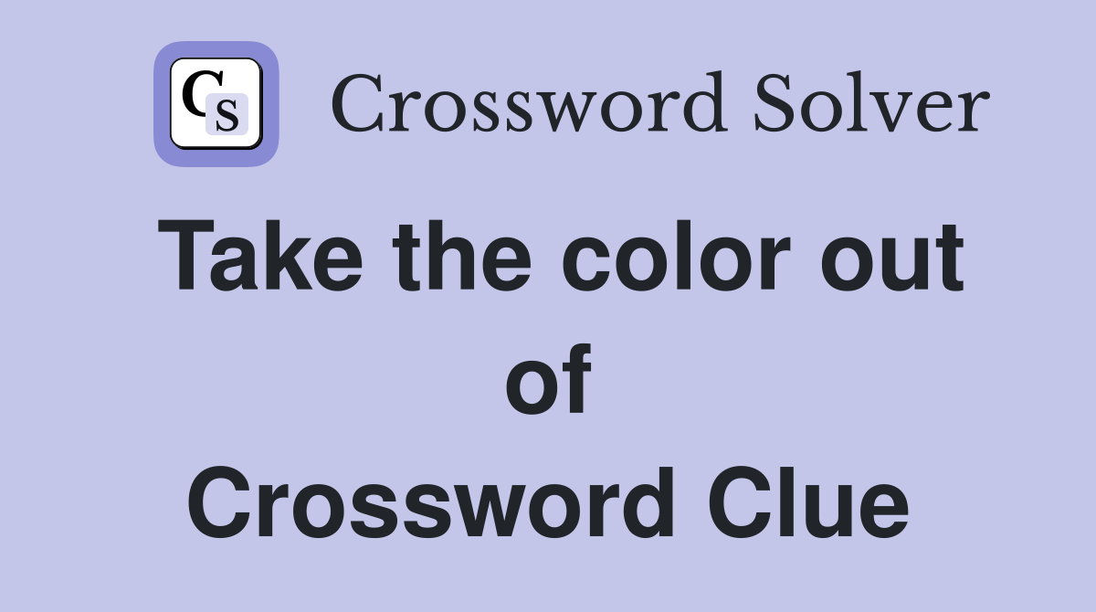 Take the color out of Crossword Clue