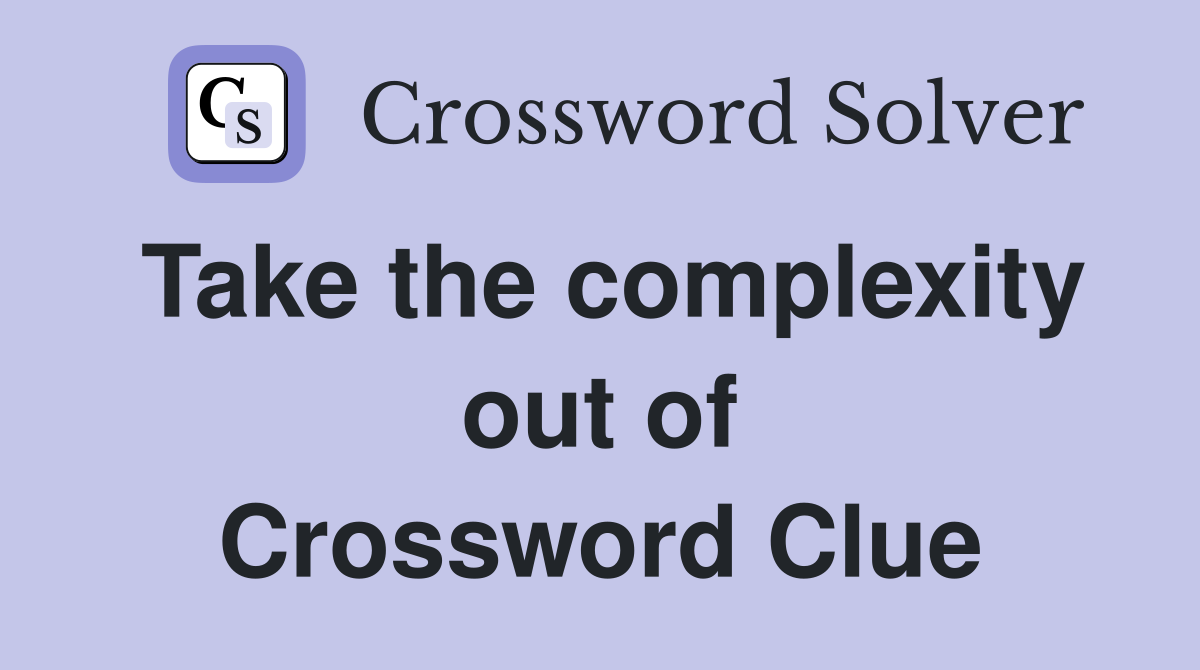 Take the complexity out of Crossword Clue