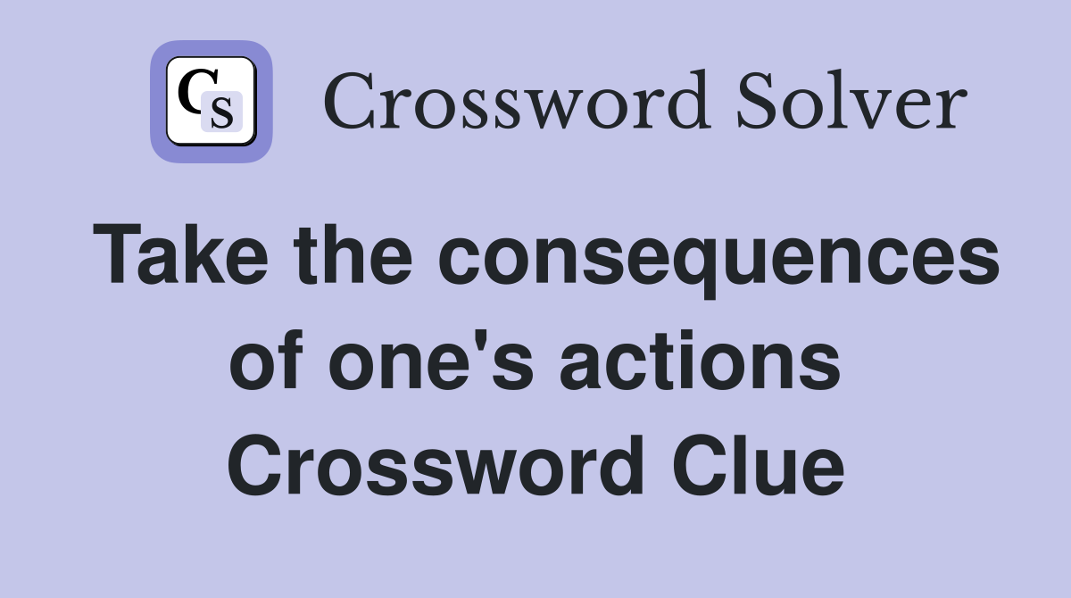 Take the consequences of one's actions Crossword Clue