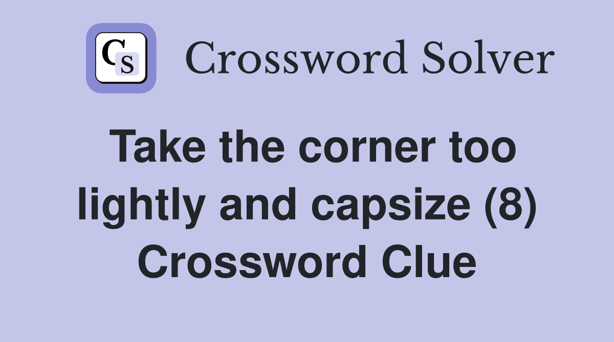 Take the corner too lightly and capsize (8) Crossword Clue