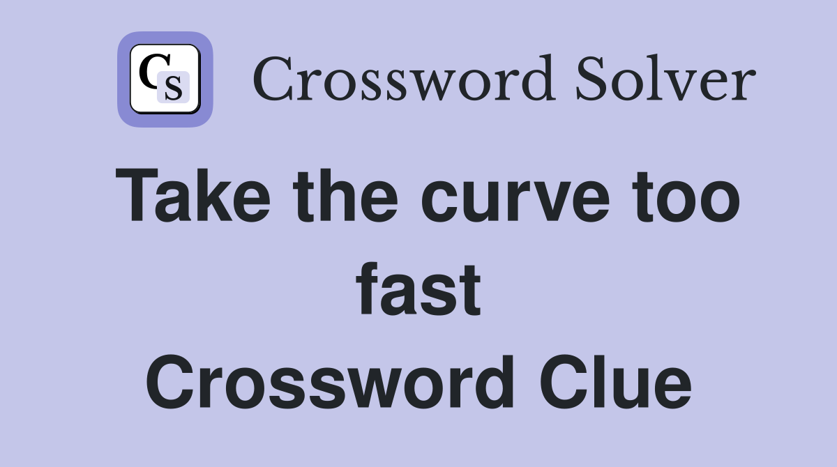 Take the curve too fast Crossword Clue