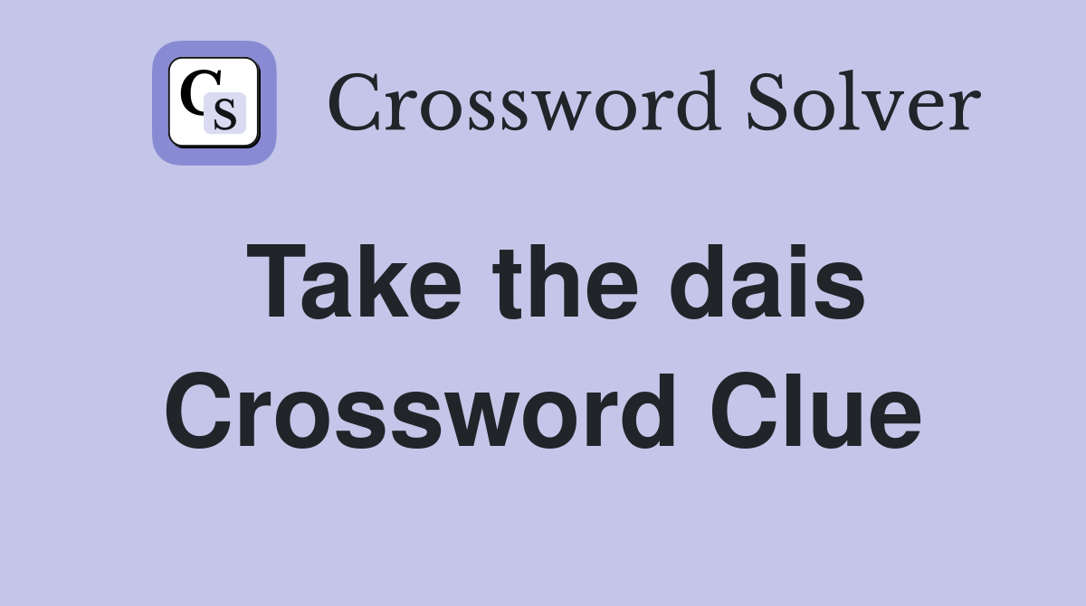 Take the dais Crossword Clue