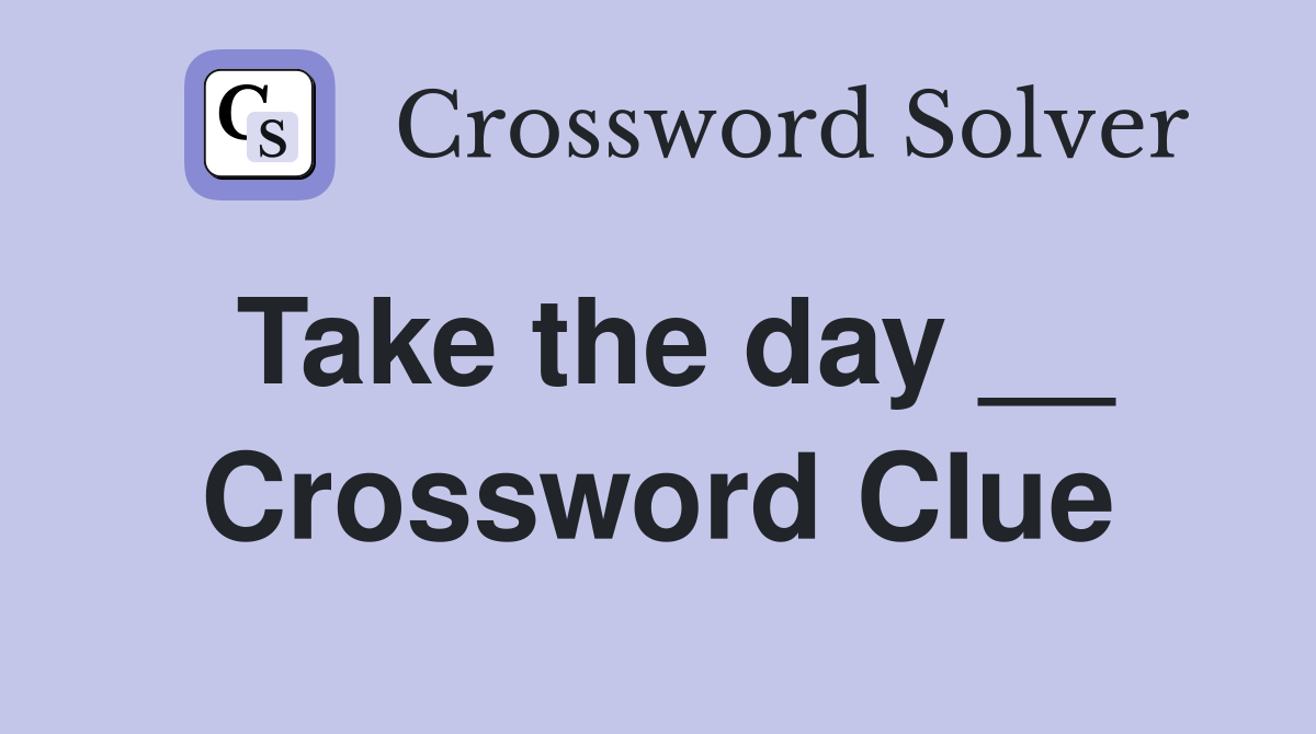 Take the day __ Crossword Clue