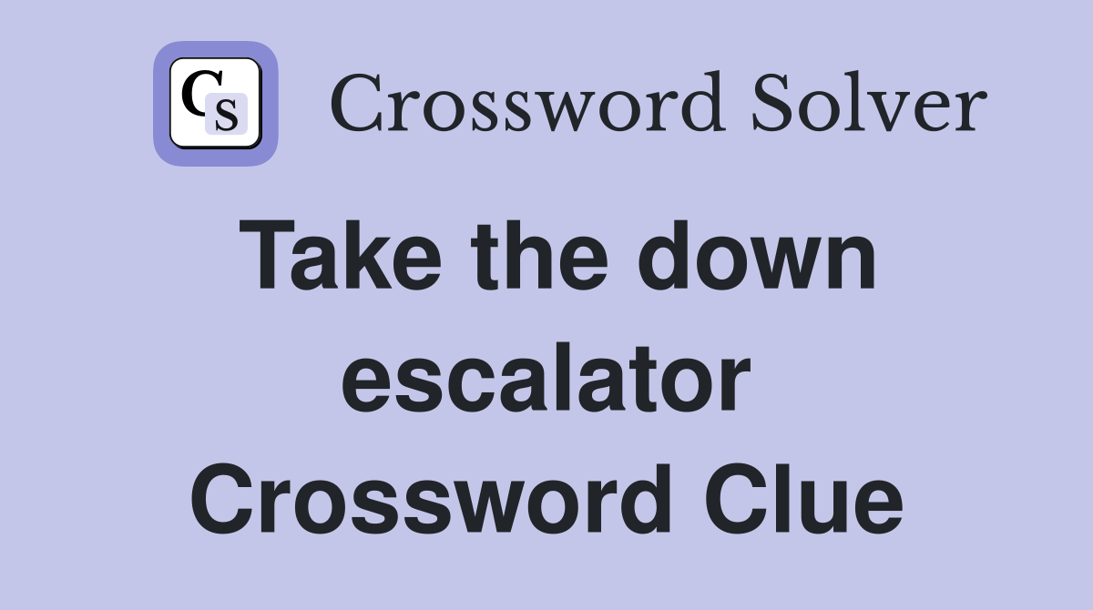 Take the down escalator Crossword Clue