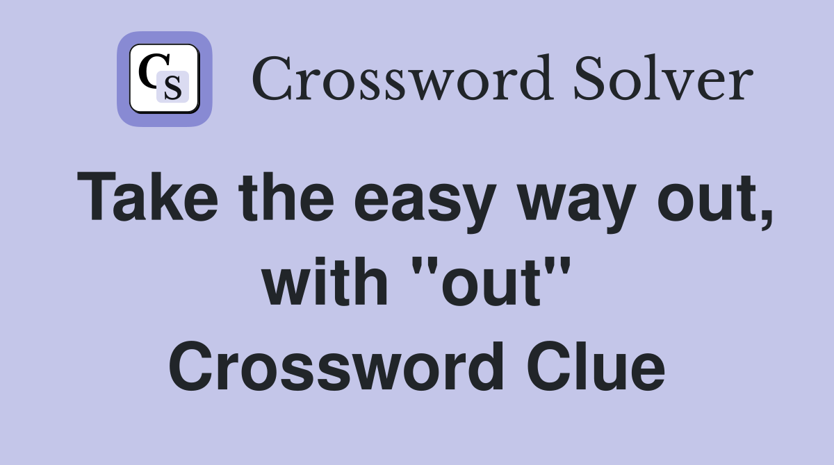 Take the easy way out, with ''out'' Crossword Clue