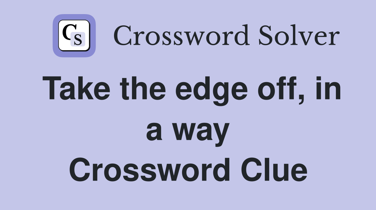Take the edge off, in a way Crossword Clue