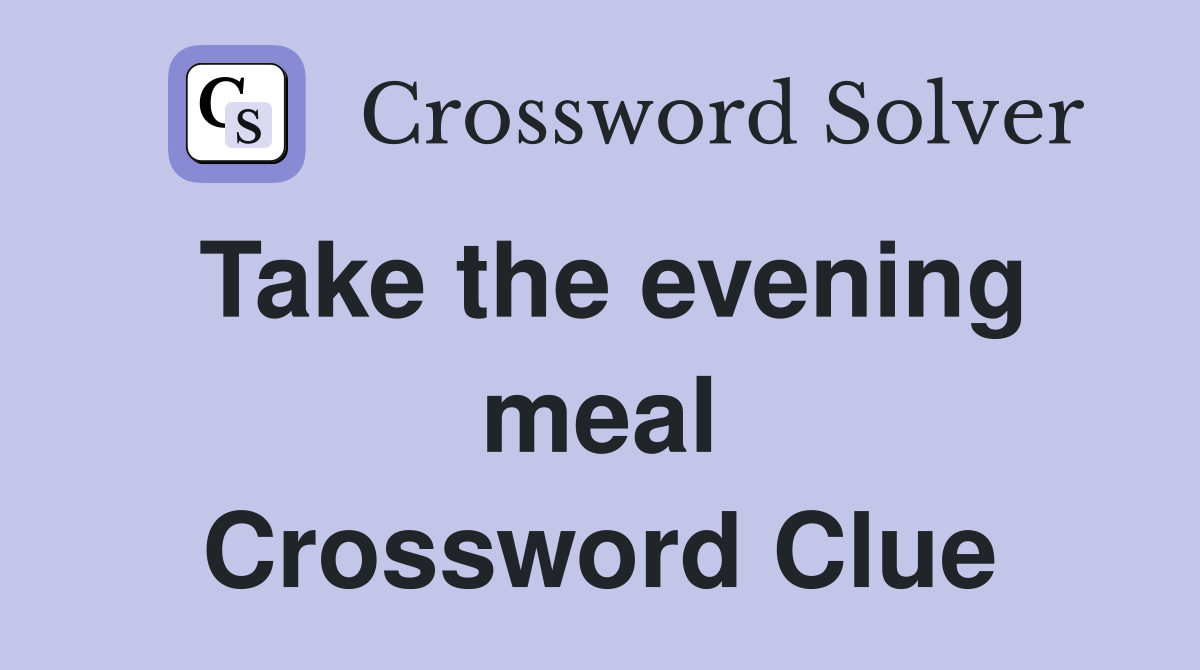 Take the evening meal Crossword Clue