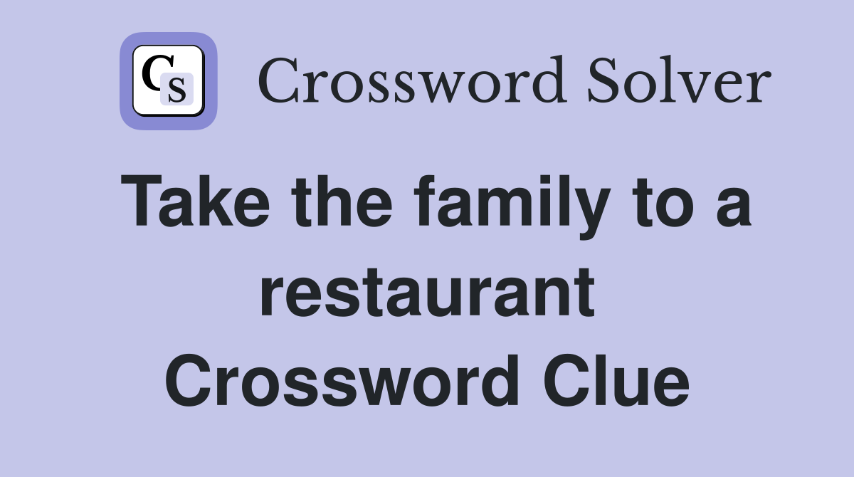 Take the family to a restaurant Crossword Clue