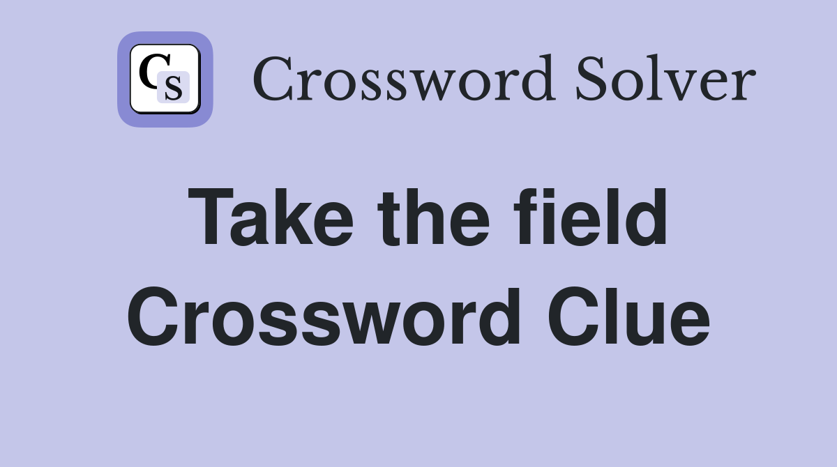 Take the field Crossword Clue