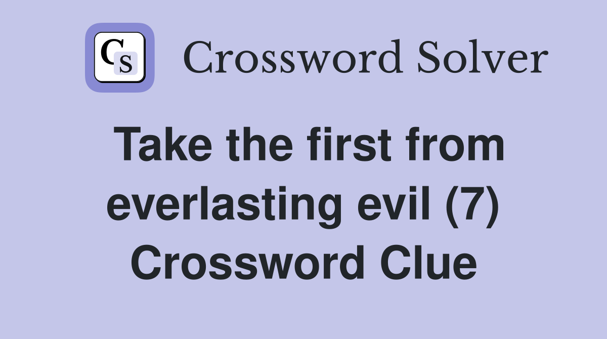 Take the first from everlasting evil (7) Crossword Clue