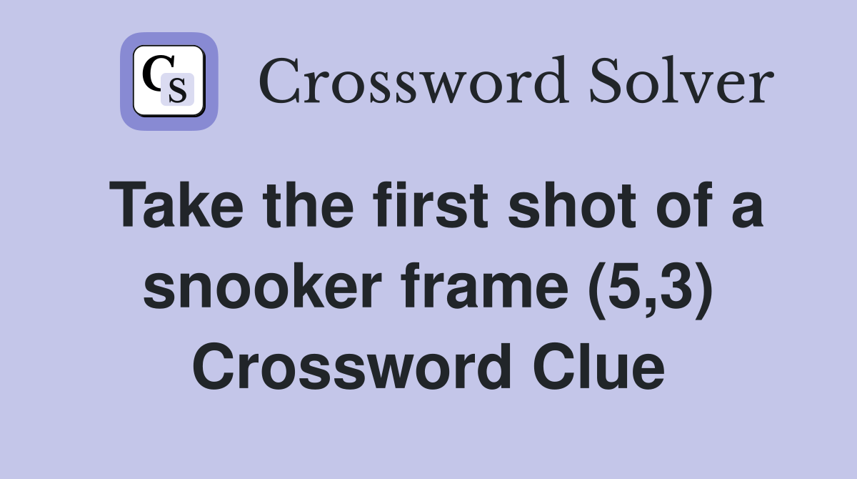 Take the first shot of a snooker frame (5,3) Crossword Clue