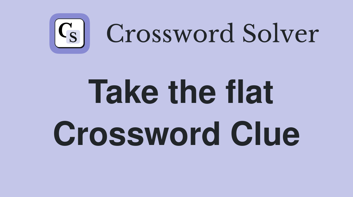 Take the flat Crossword Clue