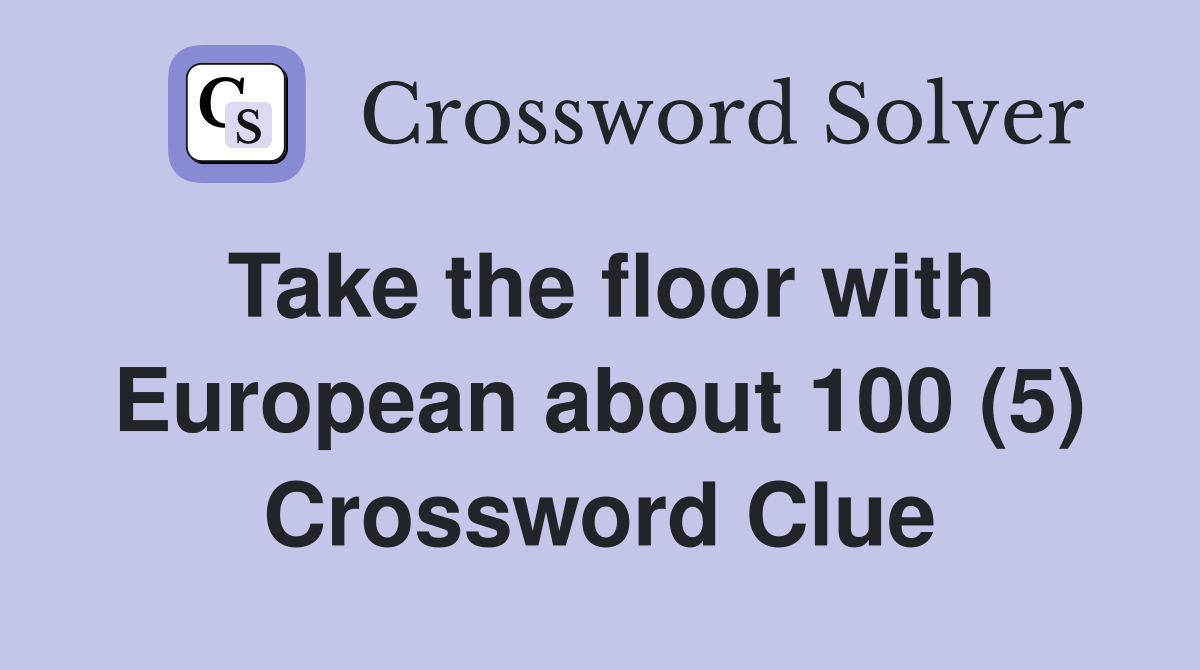 Take the floor with European about 100 (5) Crossword Clue
