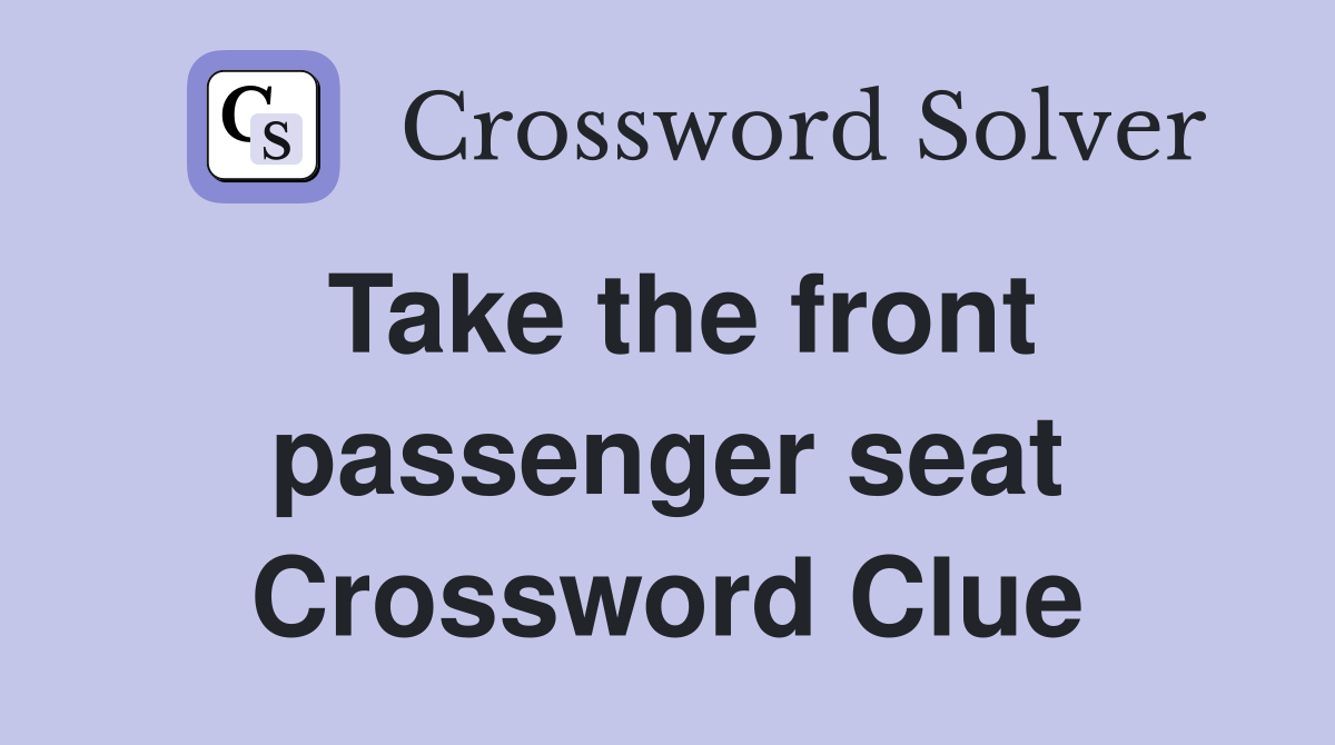 Take the front passenger seat Crossword Clue