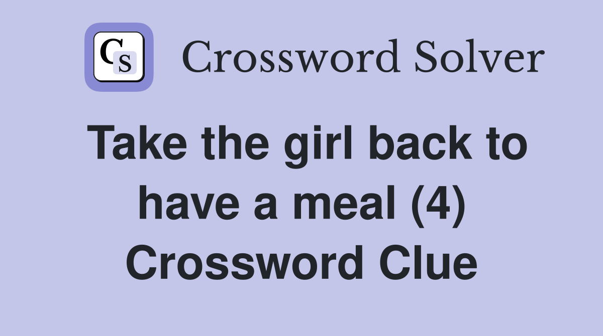 Take the girl back to have a meal (4) Crossword Clue