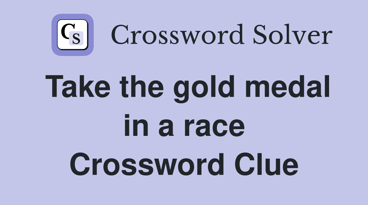 Take the gold medal in a race Crossword Clue