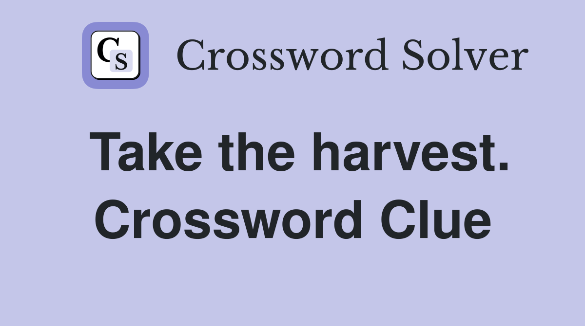 Take the harvest. Crossword Clue