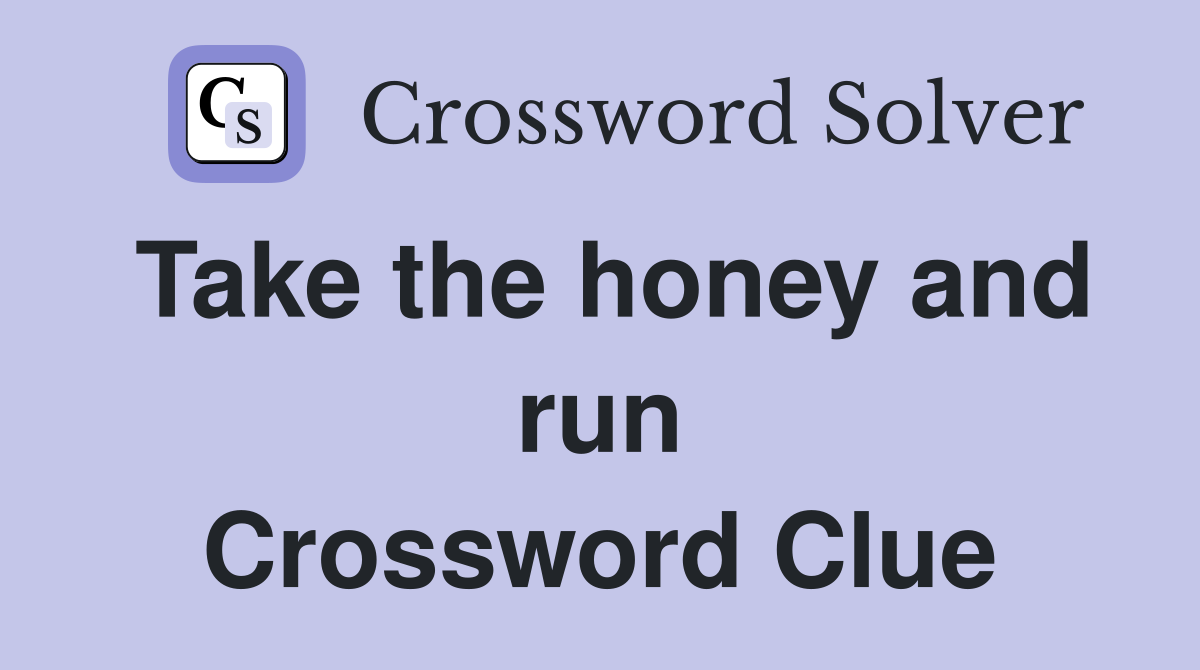 Take the honey and run Crossword Clue