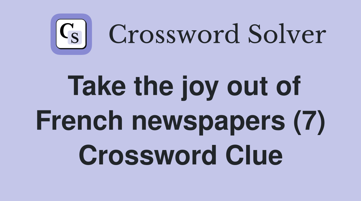 Take the joy out of French newspapers (7) Crossword Clue