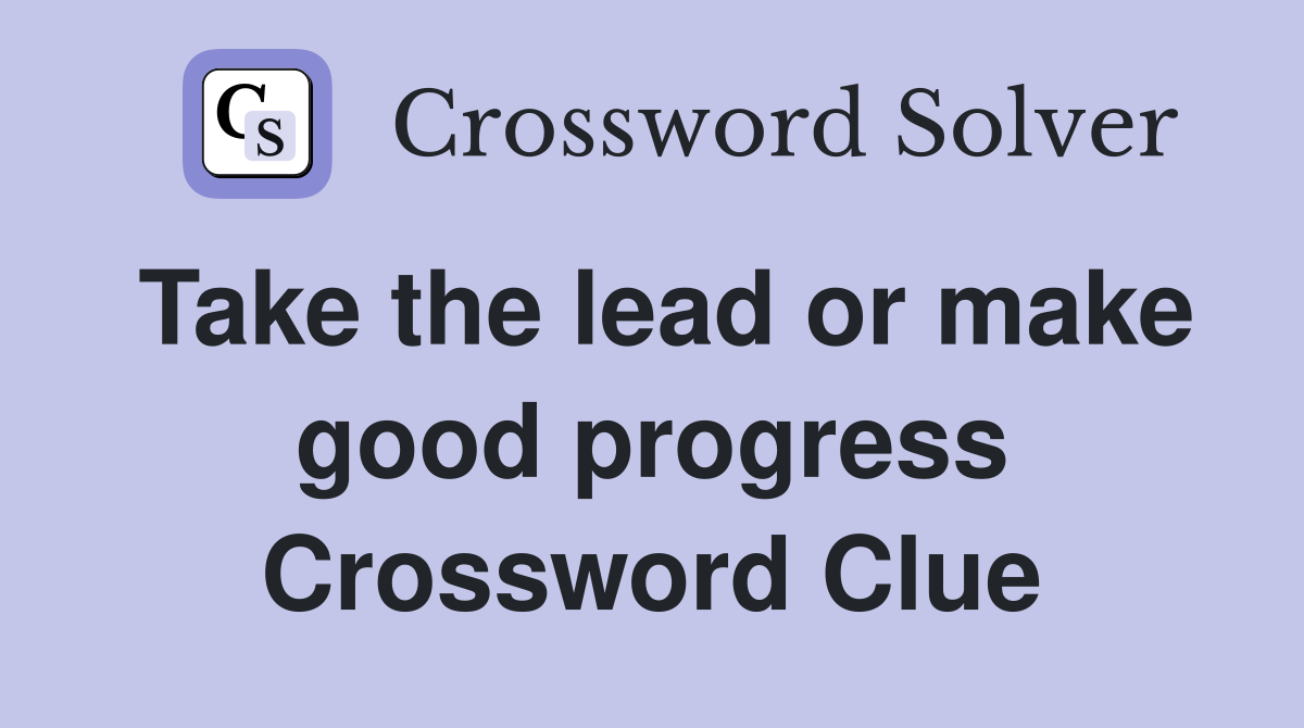 Take the lead or make good progress Crossword Clue