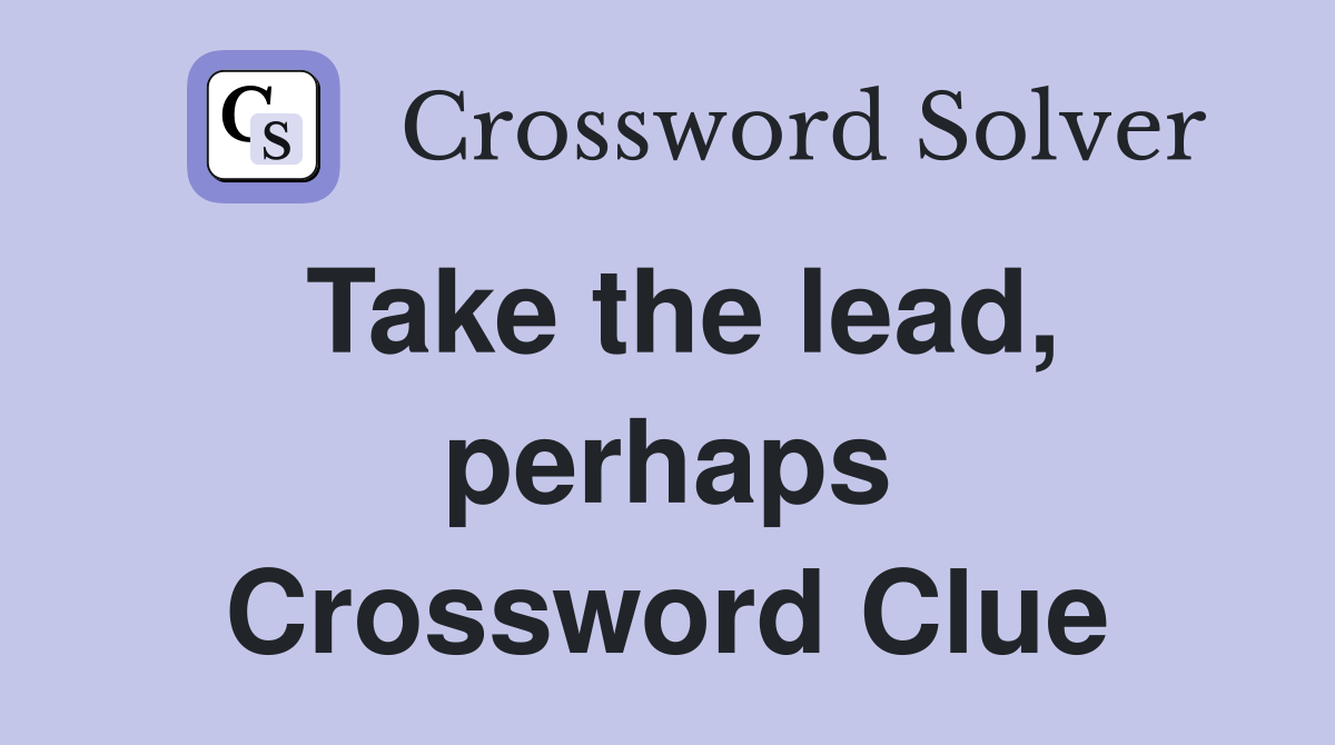 Take the lead, perhaps Crossword Clue