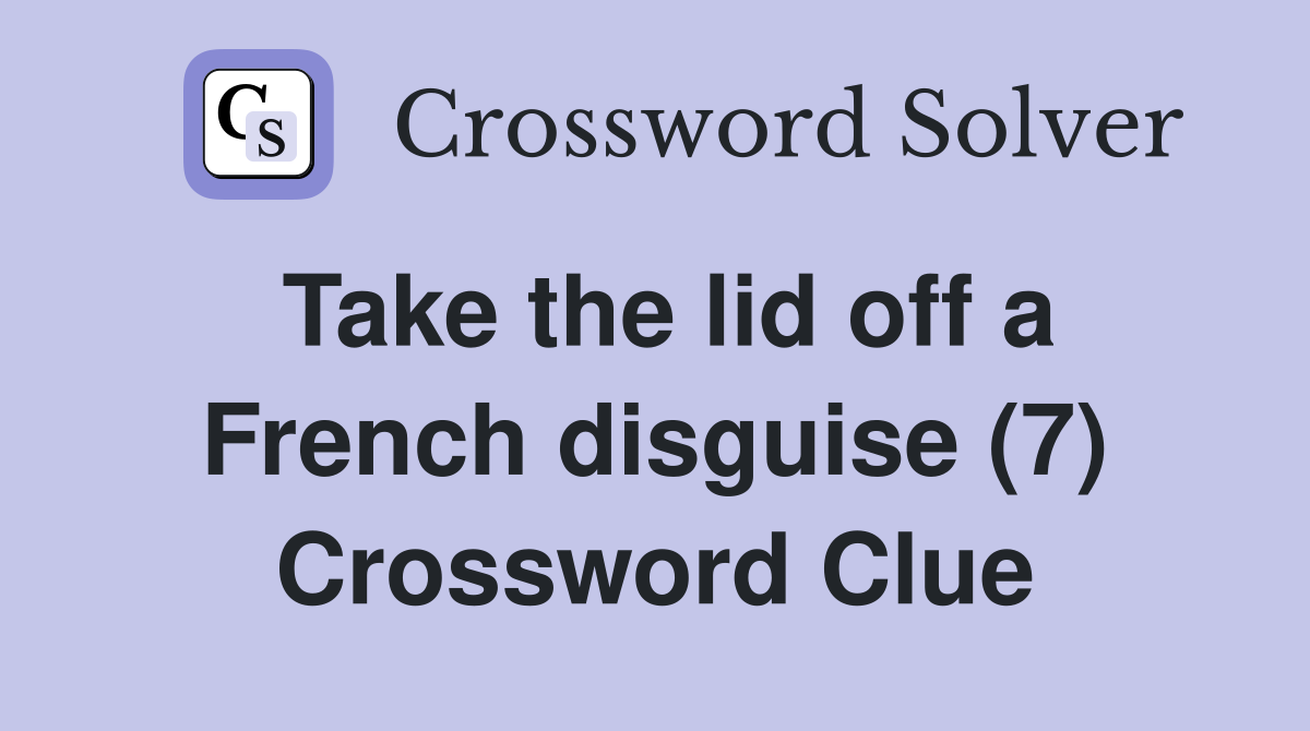 Take the lid off a French disguise (7) Crossword Clue