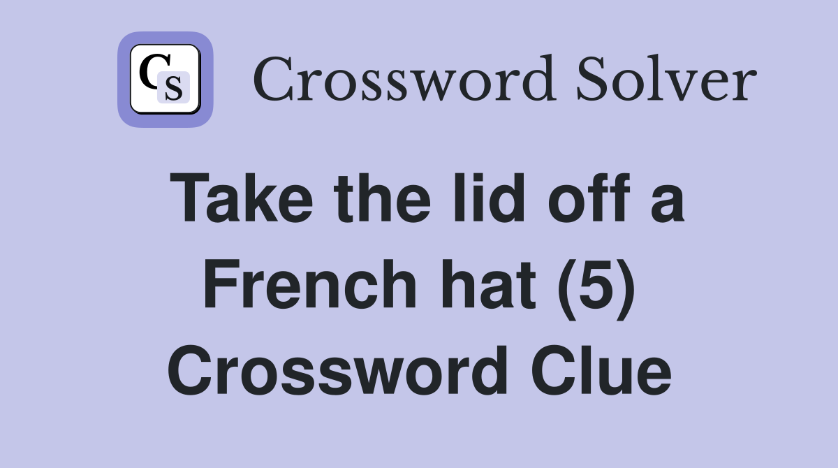 Take the lid off a French hat (5) Crossword Clue