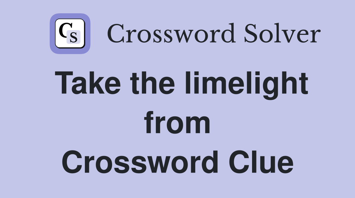 Take the limelight from Crossword Clue