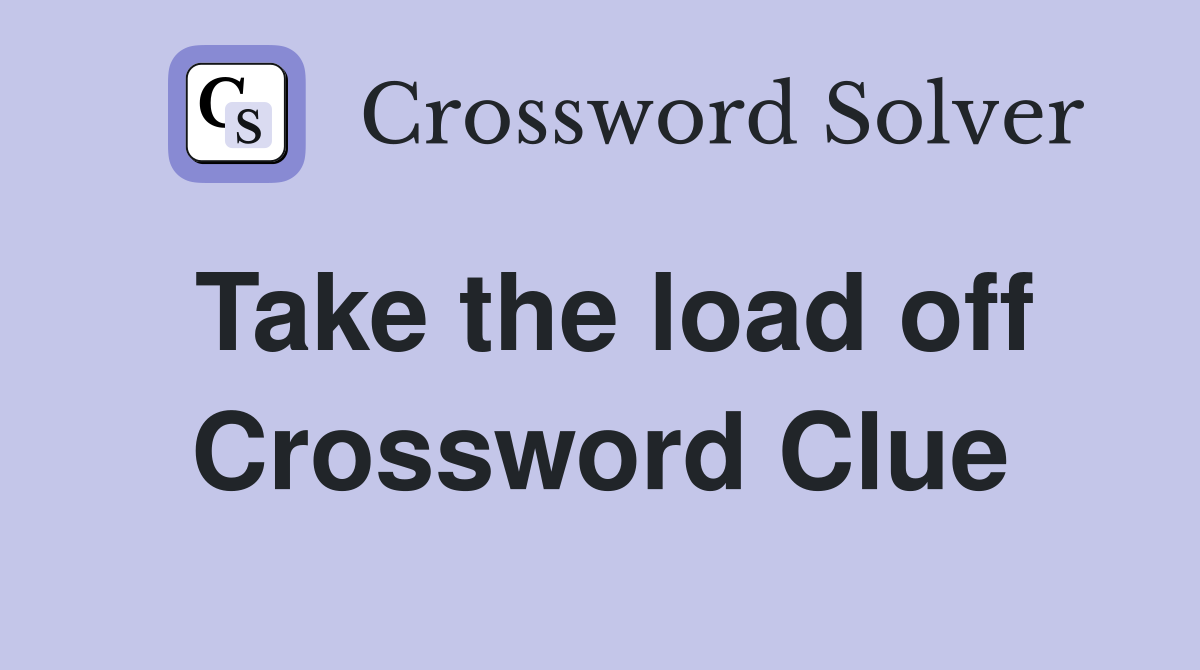 Take the load off Crossword Clue