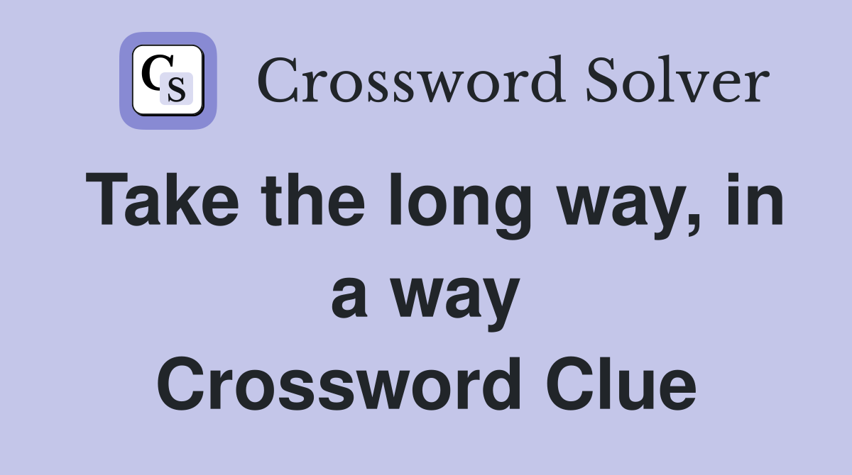 Take the long way, in a way Crossword Clue