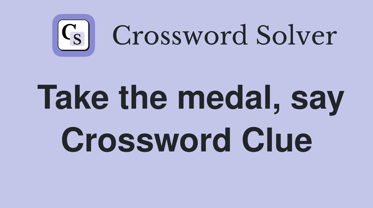 Take the medal, say Crossword Clue