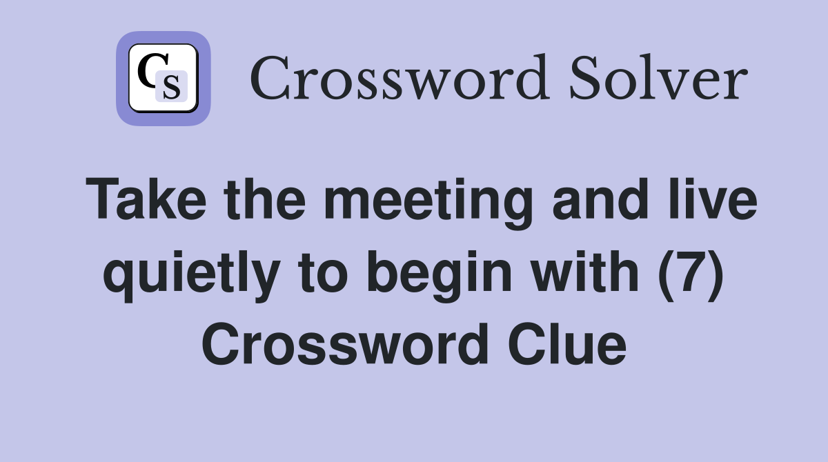 Take the meeting and live quietly to begin with (7) Crossword Clue
