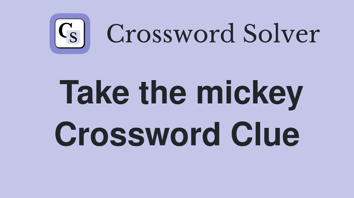 Take the mickey Crossword Clue
