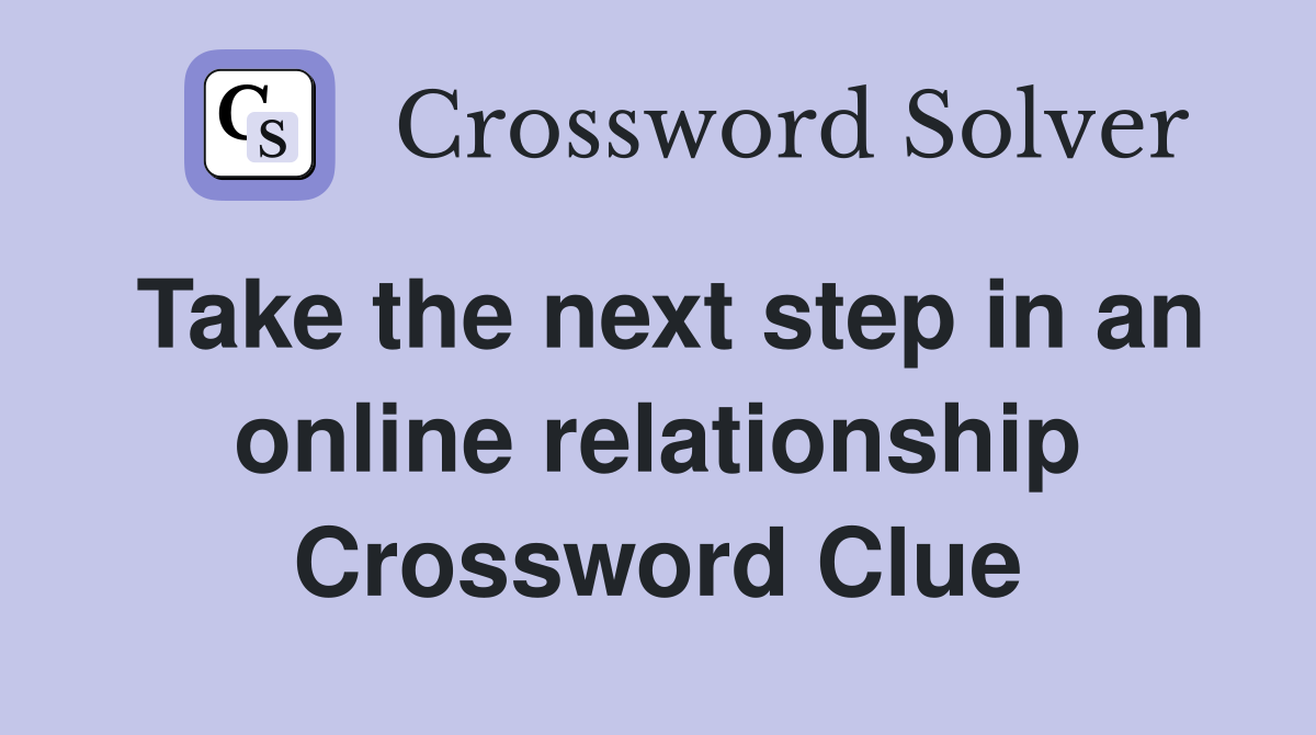 Take the next step in an online relationship Crossword Clue