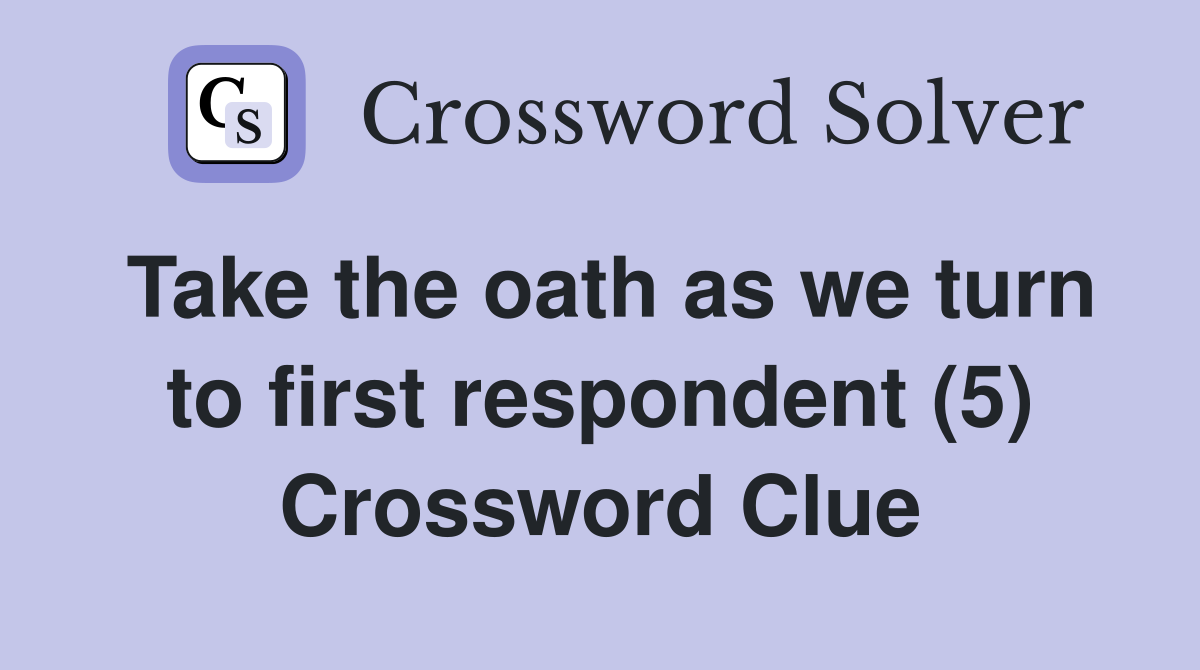 Take the oath as we turn to first respondent (5) Crossword Clue