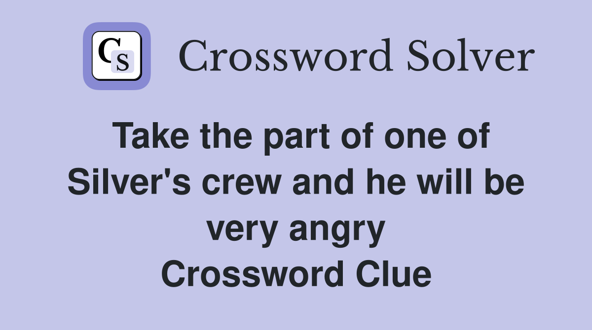 Take the part of one of Silver's crew and he will be very angry Crossword Clue