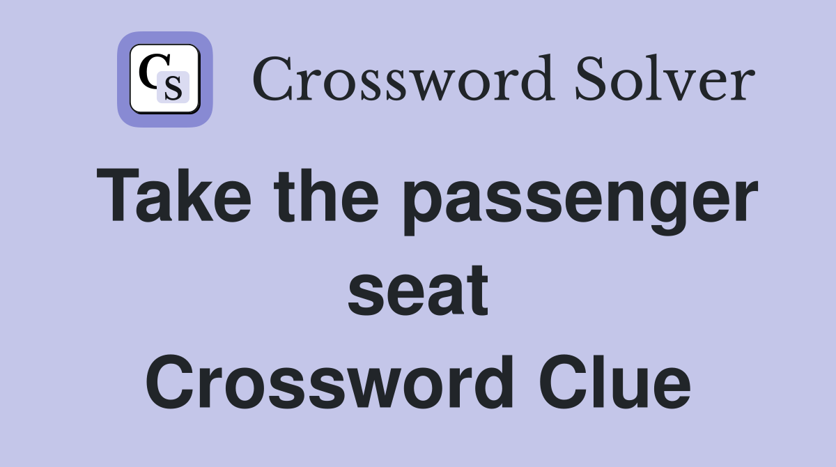 Take the passenger seat Crossword Clue