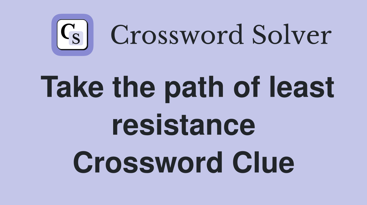 Take the path of least resistance Crossword Clue