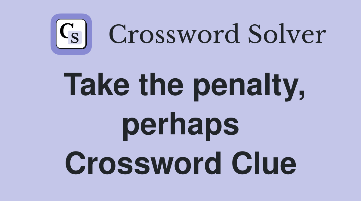 Take the penalty, perhaps Crossword Clue