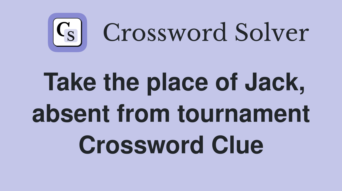 Take the place of Jack, absent from tournament Crossword Clue
