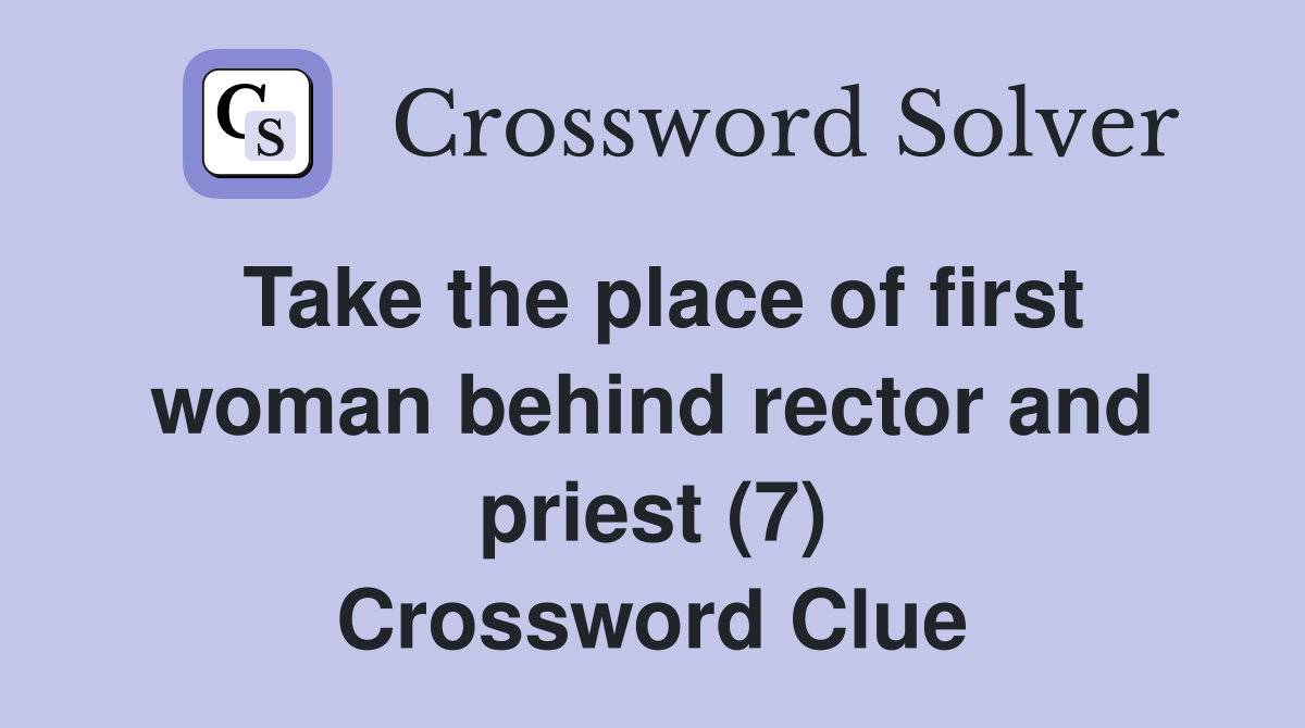 Take the place of first woman behind rector and priest (7) Crossword Clue
