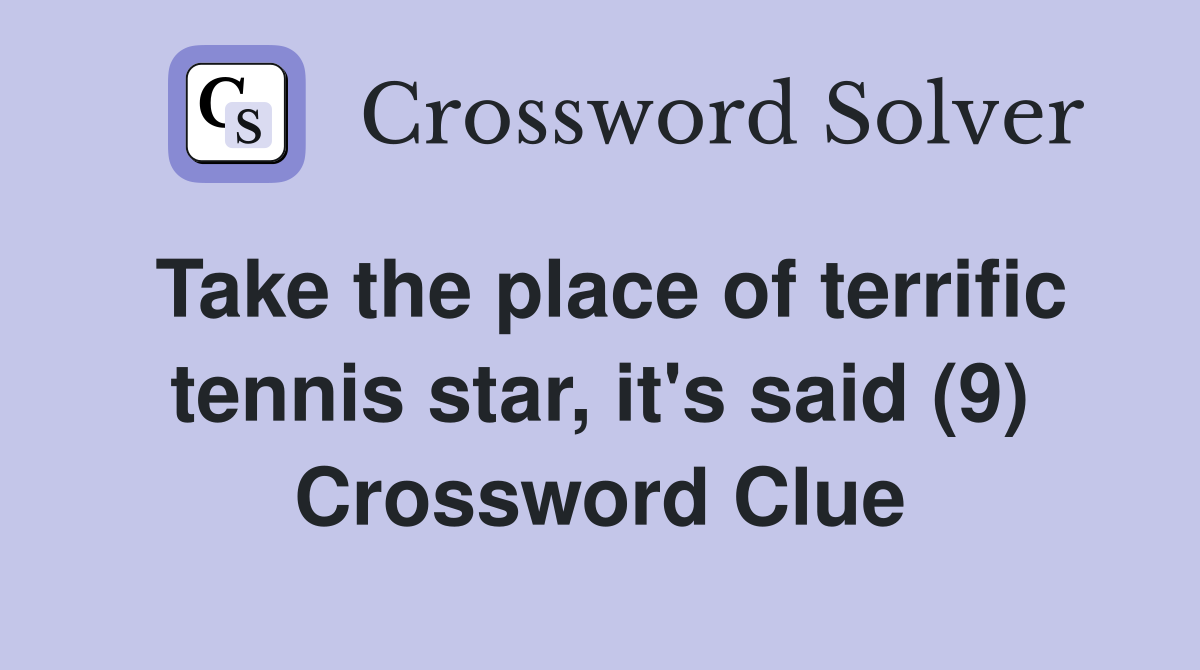 Take the place of terrific tennis star, it's said (9) Crossword Clue