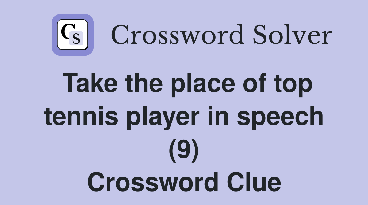 Take the place of top tennis player in speech (9) Crossword Clue